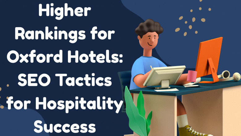 Higher Rankings for Oxford Hotels: SEO Tactics for Hospitality Success