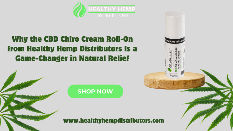 Why the CBD Chiro Cream Roll-On from Healthy Hemp Distributors Is a Game-Changer in Natural Relief