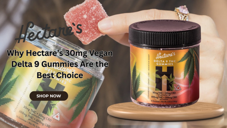Why Hectare’s 30mg Vegan Delta 9 Gummies Are the Best Choice