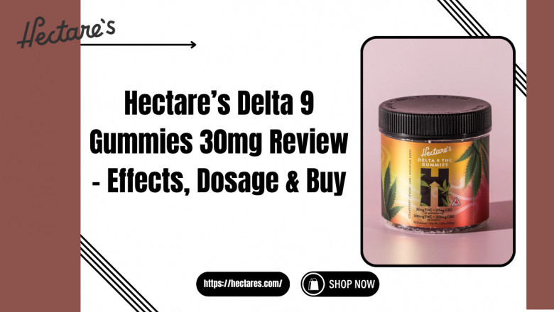 Hectare’s Delta 9 Gummies 30mg Review – Effects, Dosage & Buy